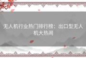 无人机行业热门排行榜：出口型无人机大热闹
