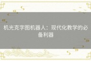 机光克字图机器人：现代化教学的必备利器