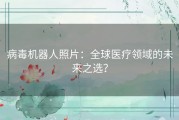 病毒机器人照片：全球医疗领域的未来之选？