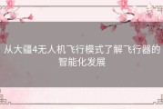 从大疆4无人机飞行模式了解飞行器的智能化发展