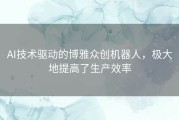 AI技术驱动的博雅众创机器人，极大地提高了生产效率