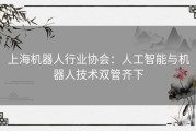 上海机器人行业协会：人工智能与机器人技术双管齐下