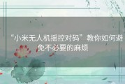 “小米无人机摇控对码”教你如何避免不必要的麻烦