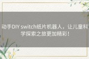 动手DIY switch纸片机器人，让儿童科学探索之旅更加精彩！