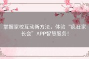 掌握家校互动新方法，体验“疯狂家长会”APP智慧服务！
