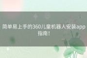 简单易上手的360儿童机器人安装app指南！