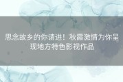 思念故乡的你请进！秋霞激情为你呈现地方特色影视作品