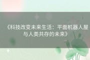《科技改变未来生活：平面机器人屋与人类共存的未来》