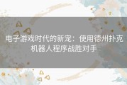 电子游戏时代的新宠：使用德州扑克机器人程序战胜对手