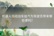 机器人自动泊车技术为驾驶员带来哪些便利？
