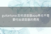 guitartuna:吉他调音器app再也不需要付出调音器的费用