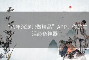 “八年沉淀只做精品”APP：你的生活必备神器