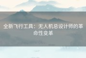 全新飞行工具：无人机总设计师的革命性变革