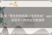 玩转“男生的机机桶女生的机机”app，发现不一样的社交新境界