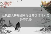让机器人拼接图片为您的创作增添更多的灵感