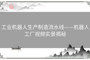 工业机器人生产制造流水线——机器人工厂视频实景揭秘