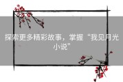 探索更多精彩故事，掌握“我见月光小说”