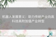 机器人发展意义：助力传统产业向高科技高附加值产业转型
