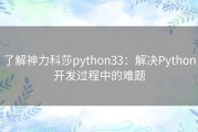 了解神力科莎python33：解决Python开发过程中的难题