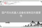 国产药丸机器人设备标准制定的重要性