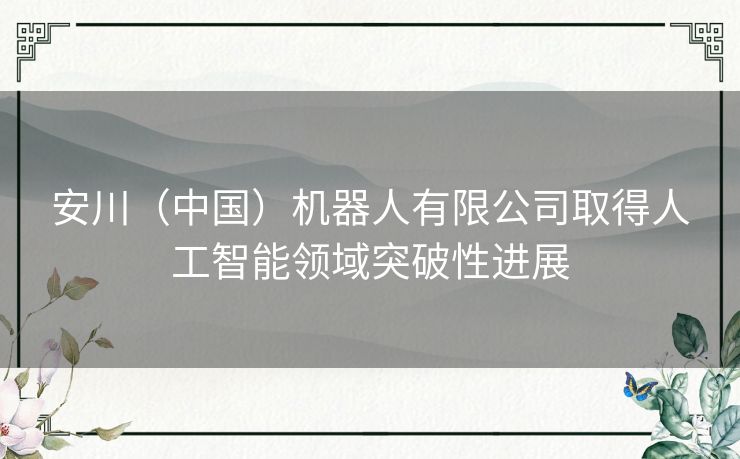 安川(中国)机器人有限公司取得人工智能领域突破性进展 安川(中国)机器人有限公司取得人工智能领域突破性进展