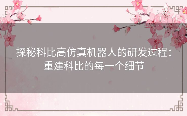探秘科比高仿真机器人的研发过程：重建科比的每一个细节