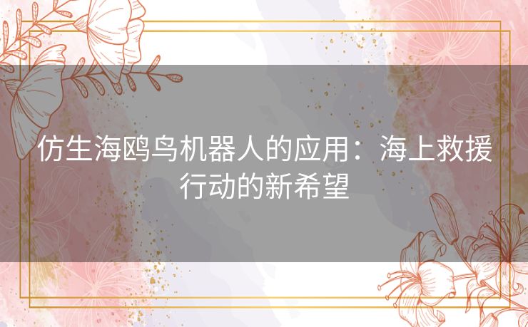 仿生海鸥鸟机器人的应用：海上救援行动的新希望