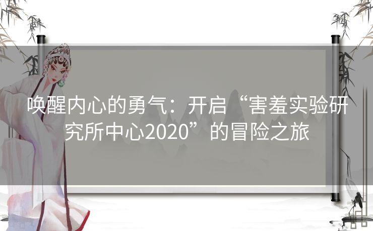 唤醒内心的勇气：开启“害羞实验研究所中心2020”的冒险之旅