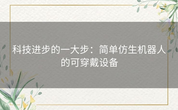 科技进步的一大步：简单仿生机器人的可穿戴设备