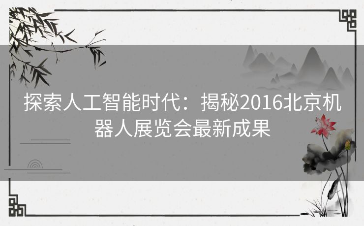 探索人工智能时代：揭秘2016北京机器人展览会最新成果