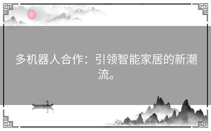 多机器人合作：引领智能家居的新潮流。