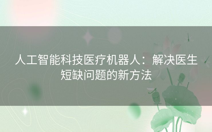 人工智能科技医疗机器人：解决医生短缺问题的新方法