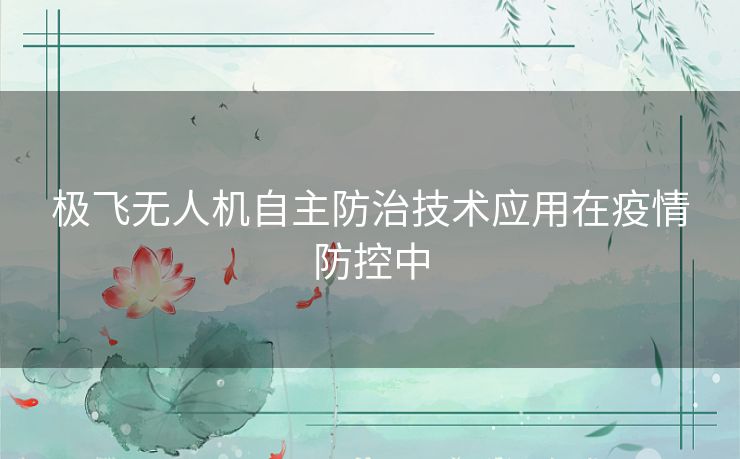 极飞无人机自主防治技术应用在疫情防控中