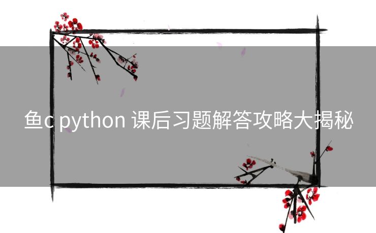 鱼c python 课后习题解答攻略大揭秘