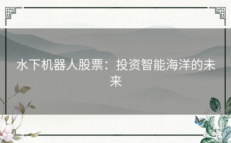 水下机器人股票：投资智能海洋的未来