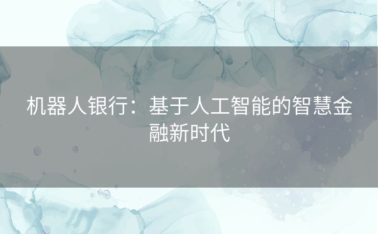 机器人银行：基于人工智能的智慧金融新时代