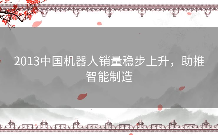 2013中国机器人销量稳步上升，助推智能制造