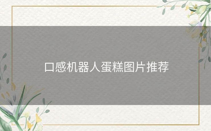 口感机器人蛋糕图片推荐