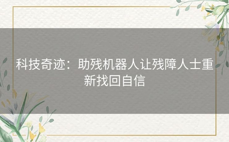科技奇迹：助残机器人让残障人士重新找回自信