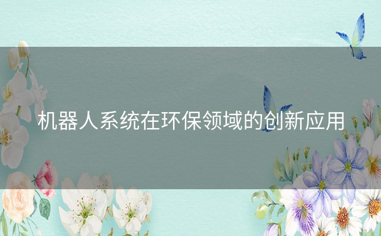 机器人系统在环保领域的创新应用