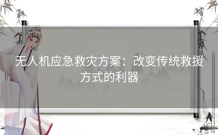 无人机应急救灾方案：改变传统救援方式的利器