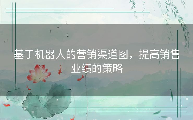 基于机器人的营销渠道图，提高销售业绩的策略