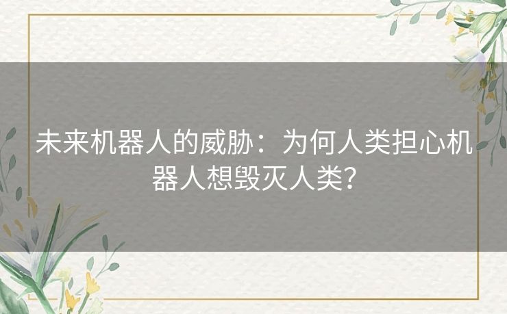 未来机器人的威胁：为何人类担心机器人想毁灭人类？