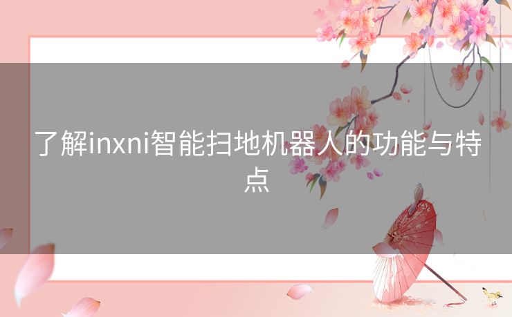 了解inxni智能扫地机器人的功能与特点