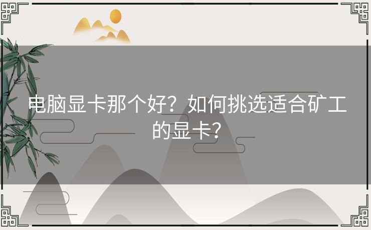 电脑显卡那个好？如何挑选适合矿工的显卡？