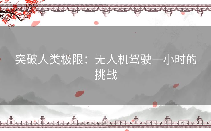 突破人类极限：无人机驾驶一小时的挑战