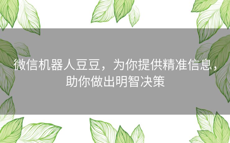 微信机器人豆豆，为你提供精准信息，助你做出明智决策