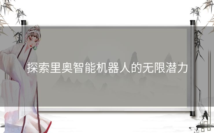 探索里奥智能机器人的无限潜力