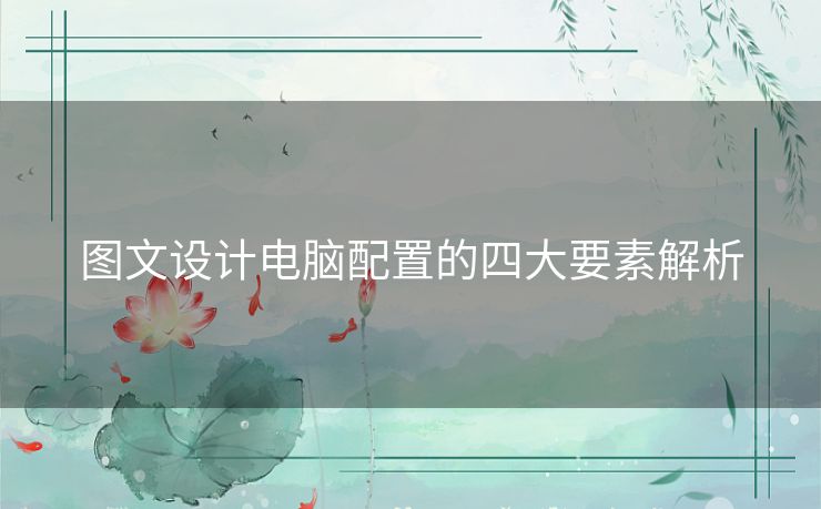 图文设计电脑配置的四大要素解析