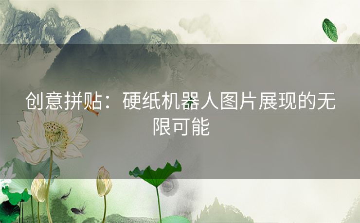 创意拼贴：硬纸机器人图片展现的无限可能